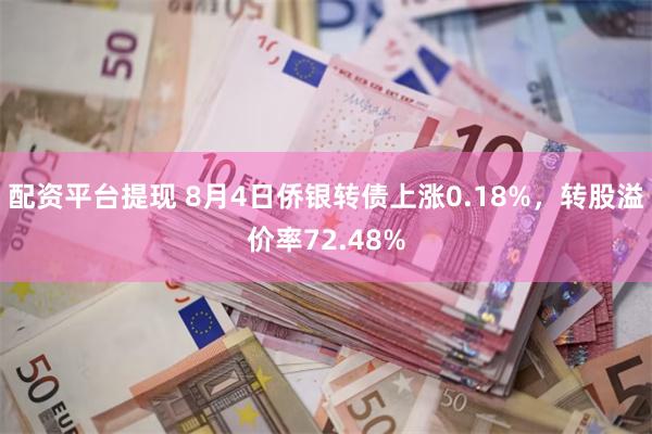 配资平台提现 8月4日侨银转债上涨0.18%，转股溢价率72.48%