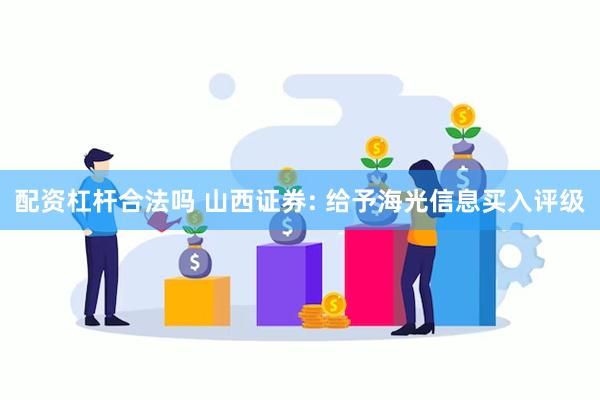 配资杠杆合法吗 山西证券: 给予海光信息买入评级