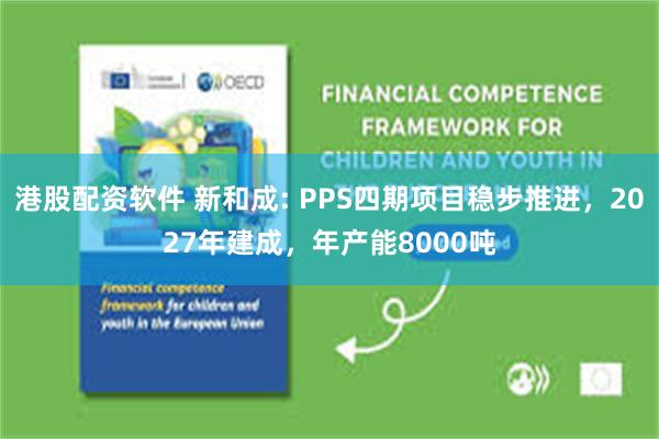 港股配资软件 新和成: PPS四期项目稳步推进，2027年建成，年产能8000吨